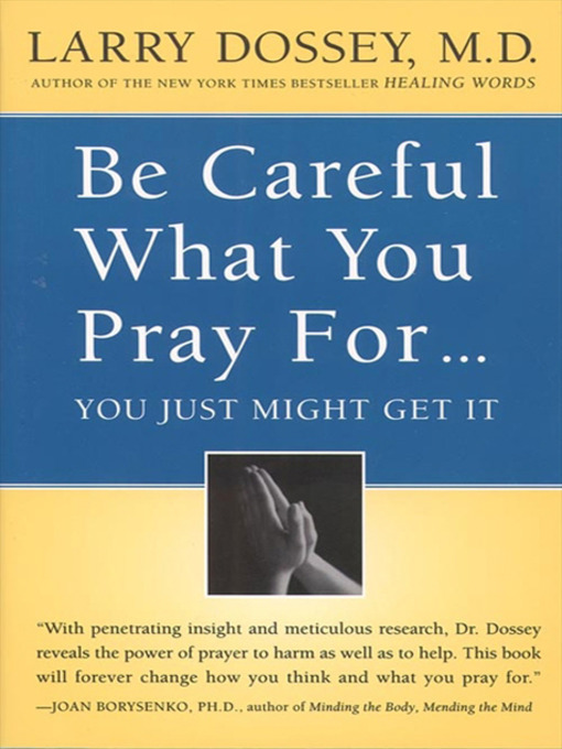 Title details for Be Careful What You Pray For, You Might Just Get It by Larry Dossey - Available